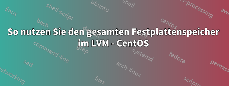 So nutzen Sie den gesamten Festplattenspeicher im LVM - CentOS