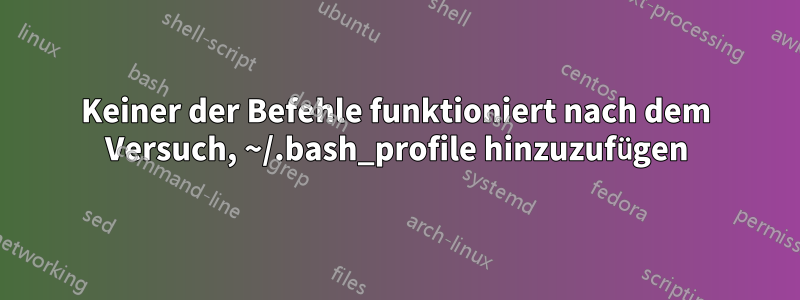 Keiner der Befehle funktioniert nach dem Versuch, ~/.bash_profile hinzuzufügen