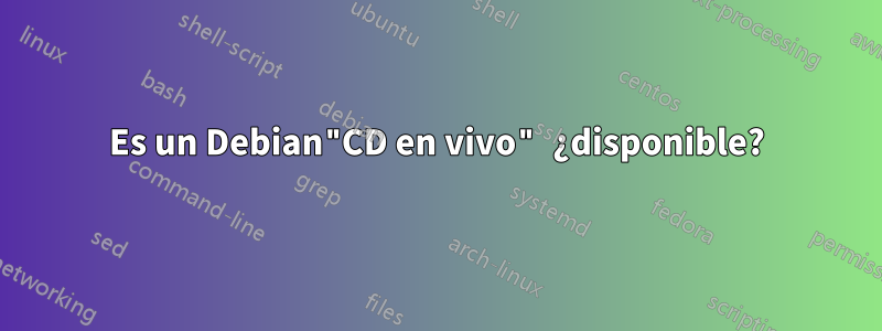 Es un Debian"CD en vivo" ¿disponible?