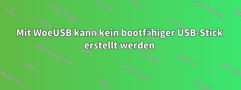 Mit WoeUSB kann kein bootfähiger USB-Stick erstellt werden
