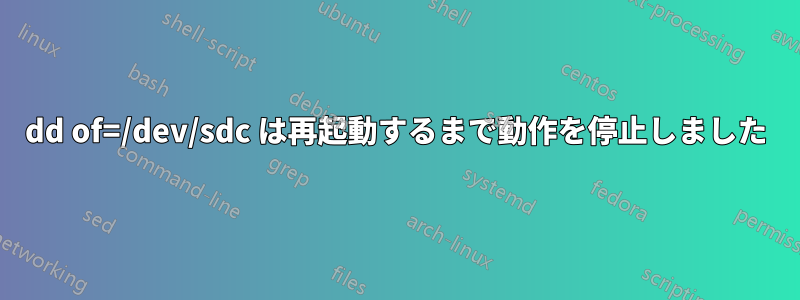 dd of=/dev/sdc は再起動するまで動作を停止しました