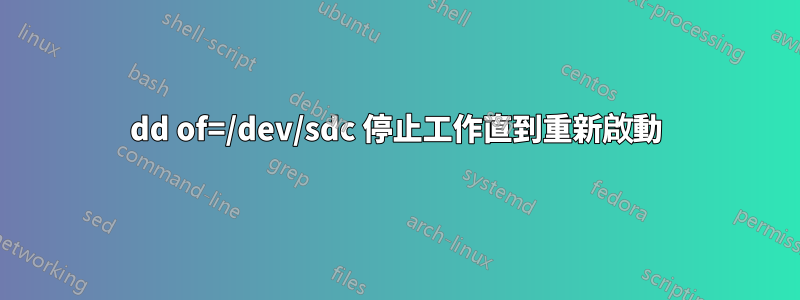 dd of=/dev/sdc 停止工作直到重新啟動