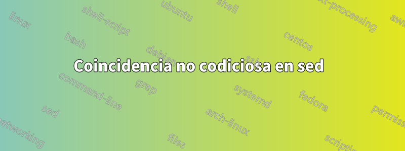 Coincidencia no codiciosa en sed 