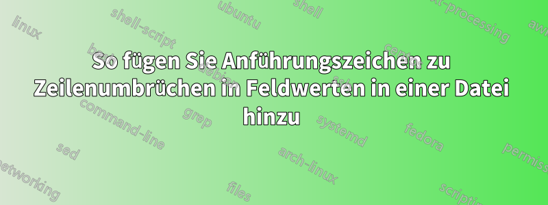 So fügen Sie Anführungszeichen zu Zeilenumbrüchen in Feldwerten in einer Datei hinzu