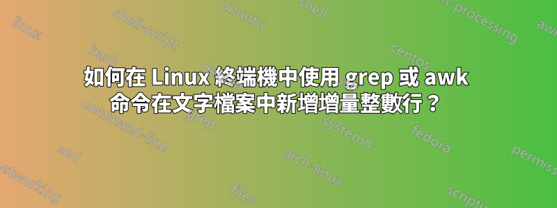 如何在 Linux 終端機中使用 grep 或 awk 命令在文字檔案中新增增量整數行？