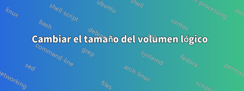 Cambiar el tamaño del volumen lógico 