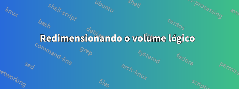 Redimensionando o volume lógico 