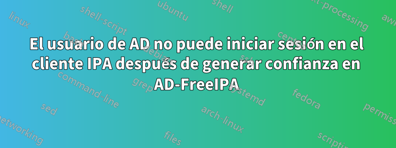 El usuario de AD no puede iniciar sesión en el cliente IPA después de generar confianza en AD-FreeIPA