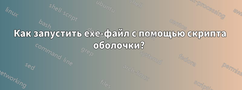 Как запустить exe-файл с помощью скрипта оболочки? 