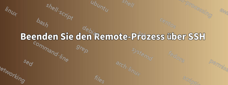Beenden Sie den Remote-Prozess über SSH