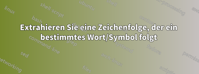 Extrahieren Sie eine Zeichenfolge, der ein bestimmtes Wort/Symbol folgt