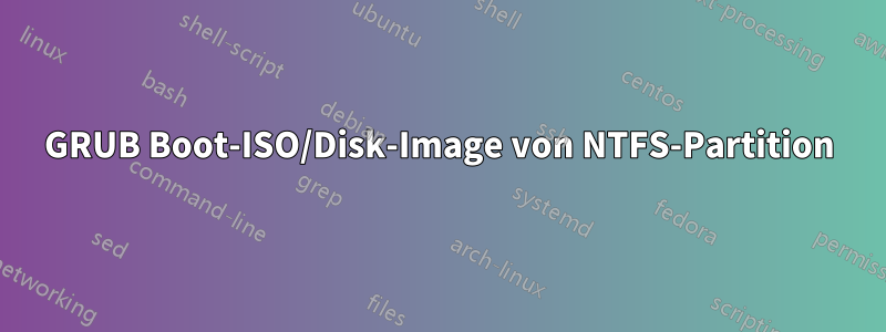 GRUB Boot-ISO/Disk-Image von NTFS-Partition
