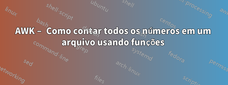 AWK – Como contar todos os números em um arquivo usando funções