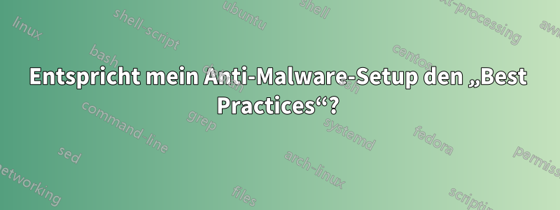 Entspricht mein Anti-Malware-Setup den „Best Practices“?