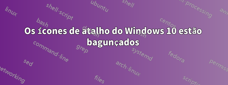 Os ícones de atalho do Windows 10 estão bagunçados