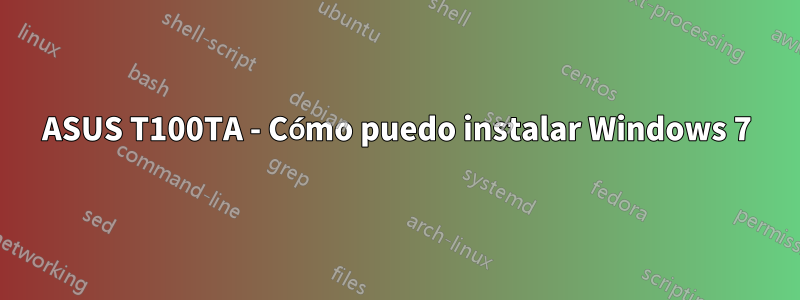 ASUS T100TA - Cómo puedo instalar Windows 7