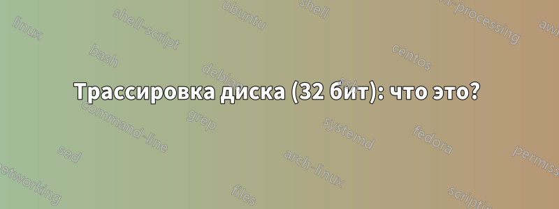 Трассировка диска (32 бит): что это?