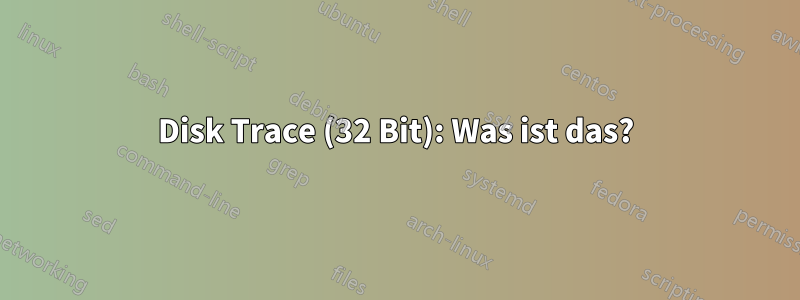 Disk Trace (32 Bit): Was ist das?