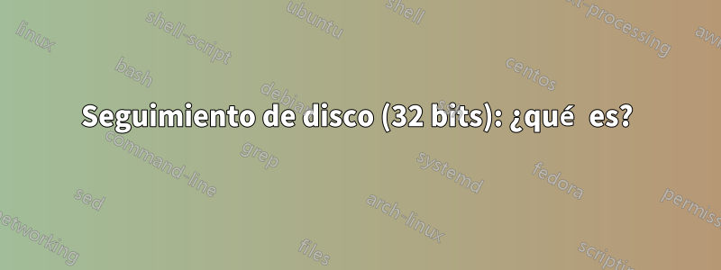 Seguimiento de disco (32 bits): ¿qué es?