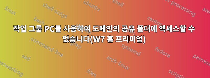 작업 그룹 PC를 사용하여 도메인의 공유 폴더에 액세스할 수 없습니다(W7 홈 프리미엄)