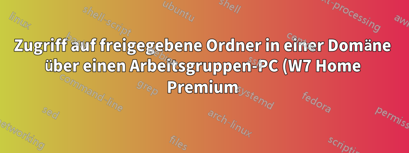 Zugriff auf freigegebene Ordner in einer Domäne über einen Arbeitsgruppen-PC (W7 Home Premium) nicht möglich