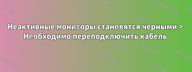 Неактивные мониторы становятся черными > Необходимо переподключить кабель