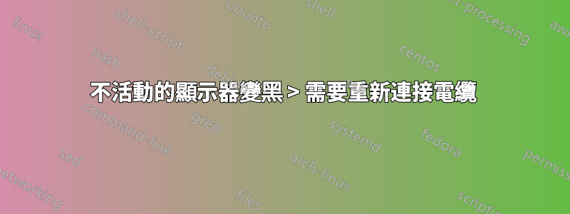 不活動的顯示器變黑 > 需要重新連接電纜