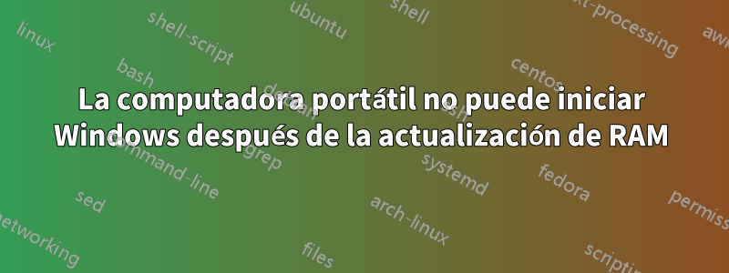 La computadora portátil no puede iniciar Windows después de la actualización de RAM
