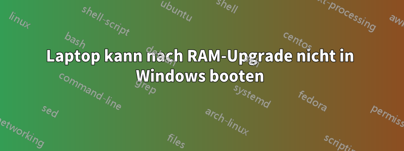 Laptop kann nach RAM-Upgrade nicht in Windows booten