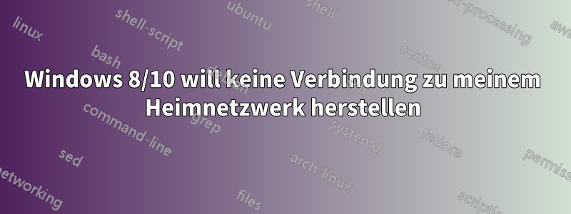 Windows 8/10 will keine Verbindung zu meinem Heimnetzwerk herstellen