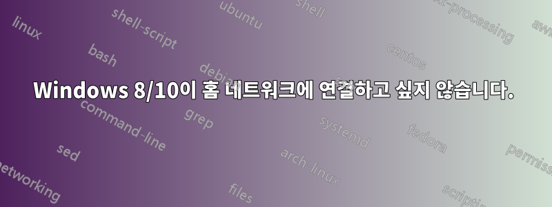 Windows 8/10이 홈 네트워크에 연결하고 싶지 않습니다.
