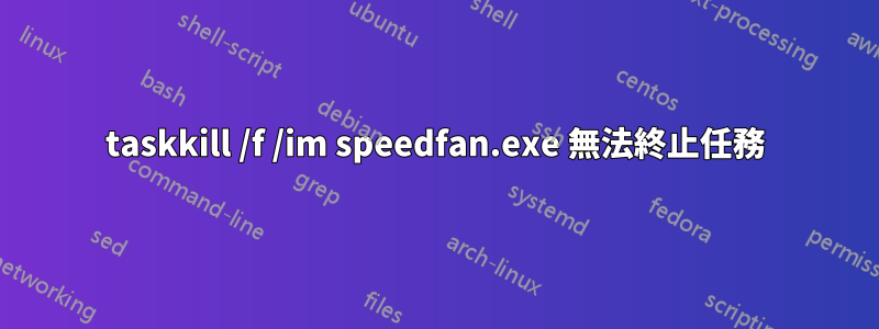 taskkill /f /im speedfan.exe 無法終止任務