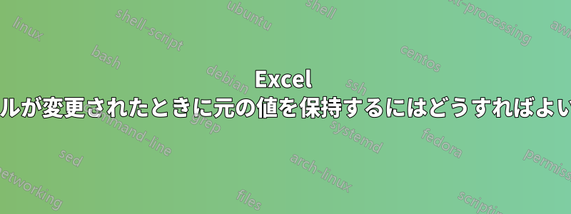 Excel で参照セルが変更されたときに元の値を保持するにはどうすればよいですか?