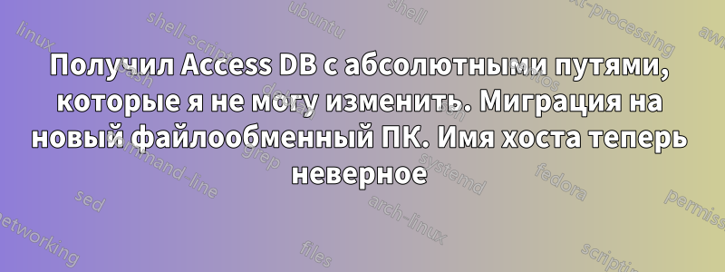 Получил Access DB с абсолютными путями, которые я не могу изменить. Миграция на новый файлообменный ПК. Имя хоста теперь неверное