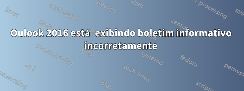 Oulook 2016 está exibindo boletim informativo incorretamente