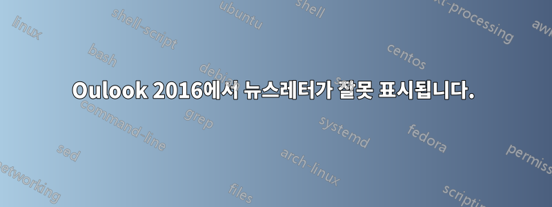 Oulook 2016에서 뉴스레터가 잘못 표시됩니다.