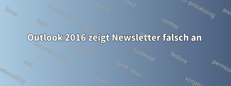 Outlook 2016 zeigt Newsletter falsch an