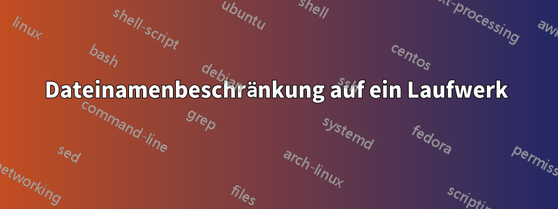 Dateinamenbeschränkung auf ein Laufwerk