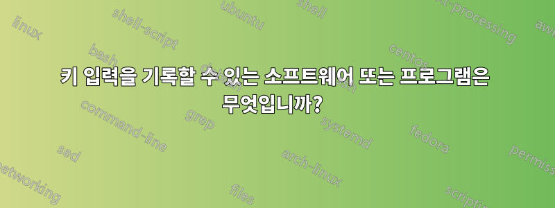 키 입력을 기록할 수 있는 소프트웨어 또는 프로그램은 무엇입니까? 
