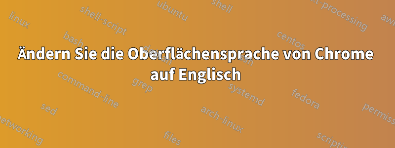 Ändern Sie die Oberflächensprache von Chrome auf Englisch