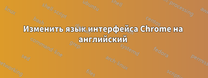 Изменить язык интерфейса Chrome на английский