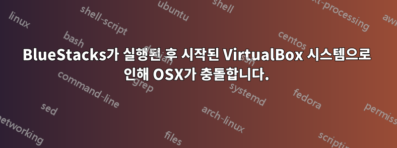 BlueStacks가 실행된 후 시작된 VirtualBox 시스템으로 인해 OSX가 충돌합니다.