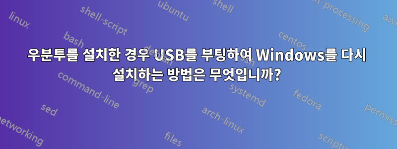 우분투를 설치한 경우 USB를 부팅하여 Windows를 다시 설치하는 방법은 무엇입니까?