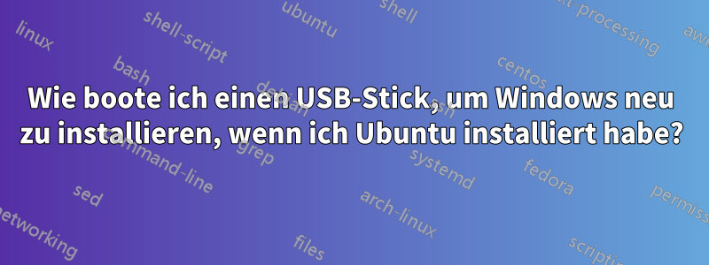 Wie boote ich einen USB-Stick, um Windows neu zu installieren, wenn ich Ubuntu installiert habe?