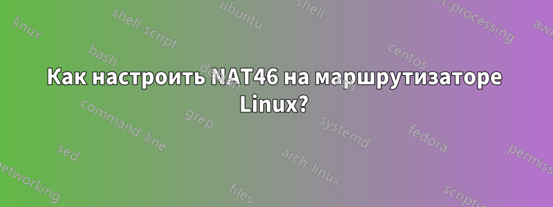 Как настроить NAT46 на маршрутизаторе Linux?