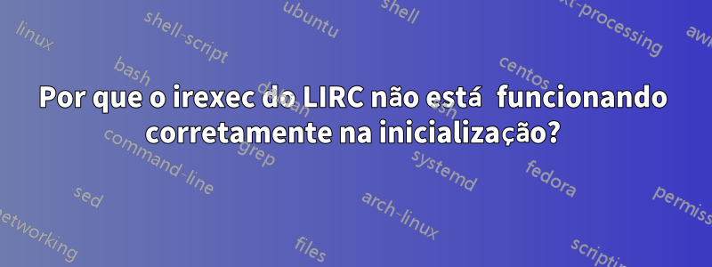 Por que o irexec do LIRC não está funcionando corretamente na inicialização?