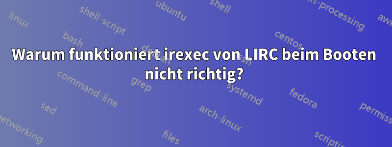 Warum funktioniert irexec von LIRC beim Booten nicht richtig?