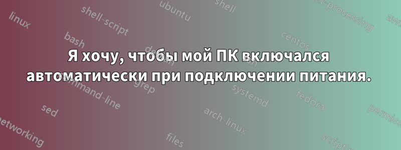 Я хочу, чтобы мой ПК включался автоматически при подключении питания.