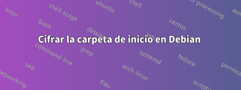Cifrar la carpeta de inicio en Debian