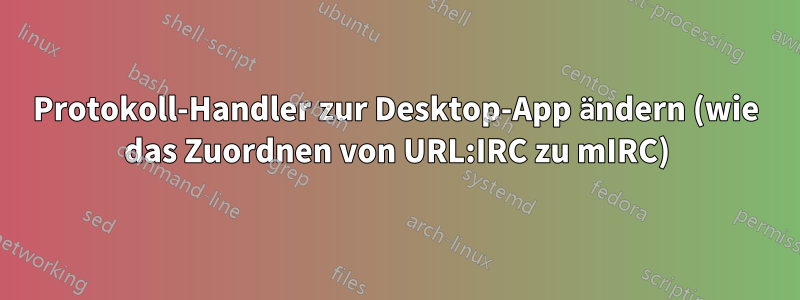 Protokoll-Handler zur Desktop-App ändern (wie das Zuordnen von URL:IRC zu mIRC)